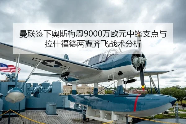 曼联签下奥斯梅恩9000万欧元中锋支点与拉什福德两翼齐飞战术分析
